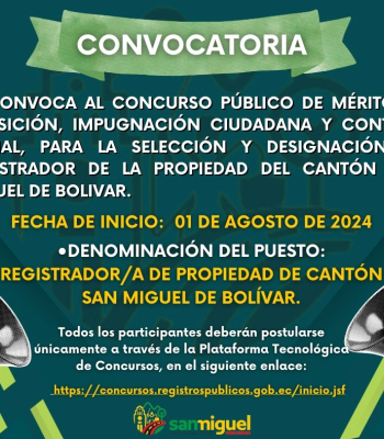 CONVOCATORIA AL CONCURSO PÚBLICO DE MÉRITOS Y OPOSICIÓN,  IMPUGNACIÓN CIUDADANA Y CONTROL SOCIAL, PARA LA  SELECCIÓN Y DESIGNACIÓN DE REGISTRADOR DE LA PROPIEDAD  DEL CANTÓN SAN MIGUEL DE BOLIVAR 